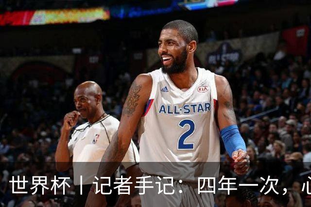 世界杯丨记者手记：四年一次，心弦一动
